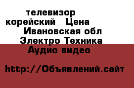 телевизор Samsung корейский › Цена ­ 1 200 - Ивановская обл. Электро-Техника » Аудио-видео   